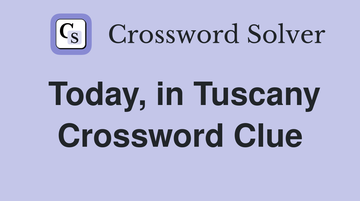 Today, in Tuscany Crossword Clue