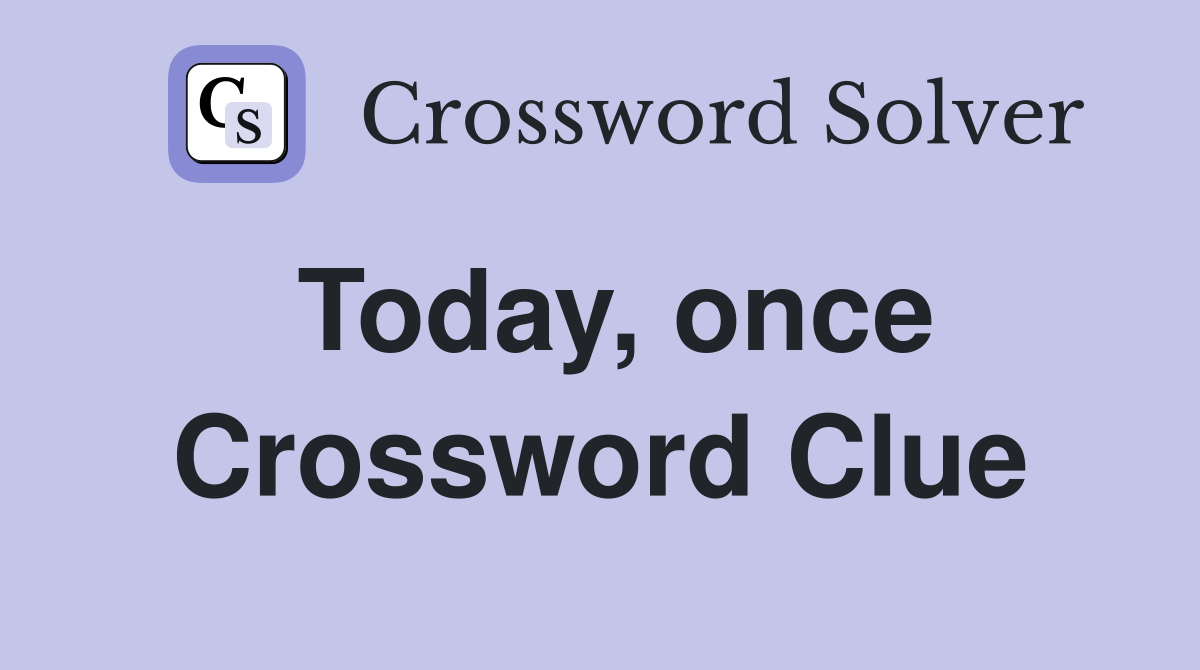 Today, once Crossword Clue