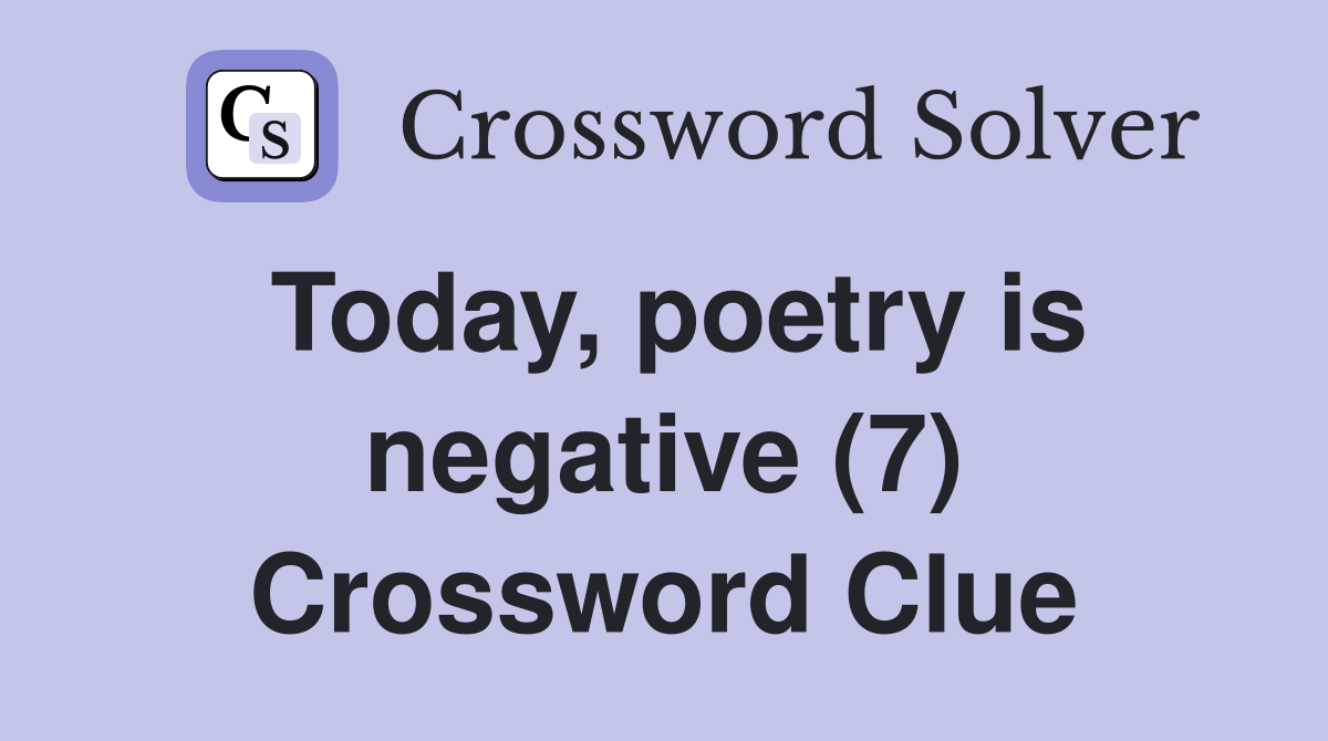 Today, poetry is negative (7) Crossword Clue