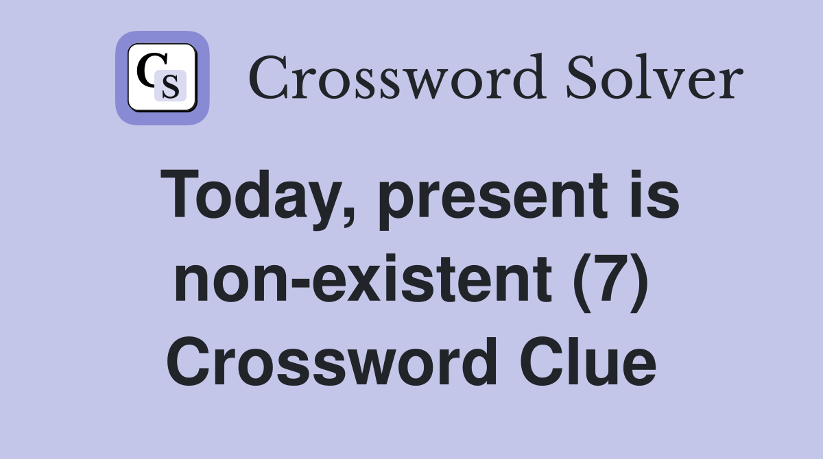 Today, present is non-existent (7) Crossword Clue