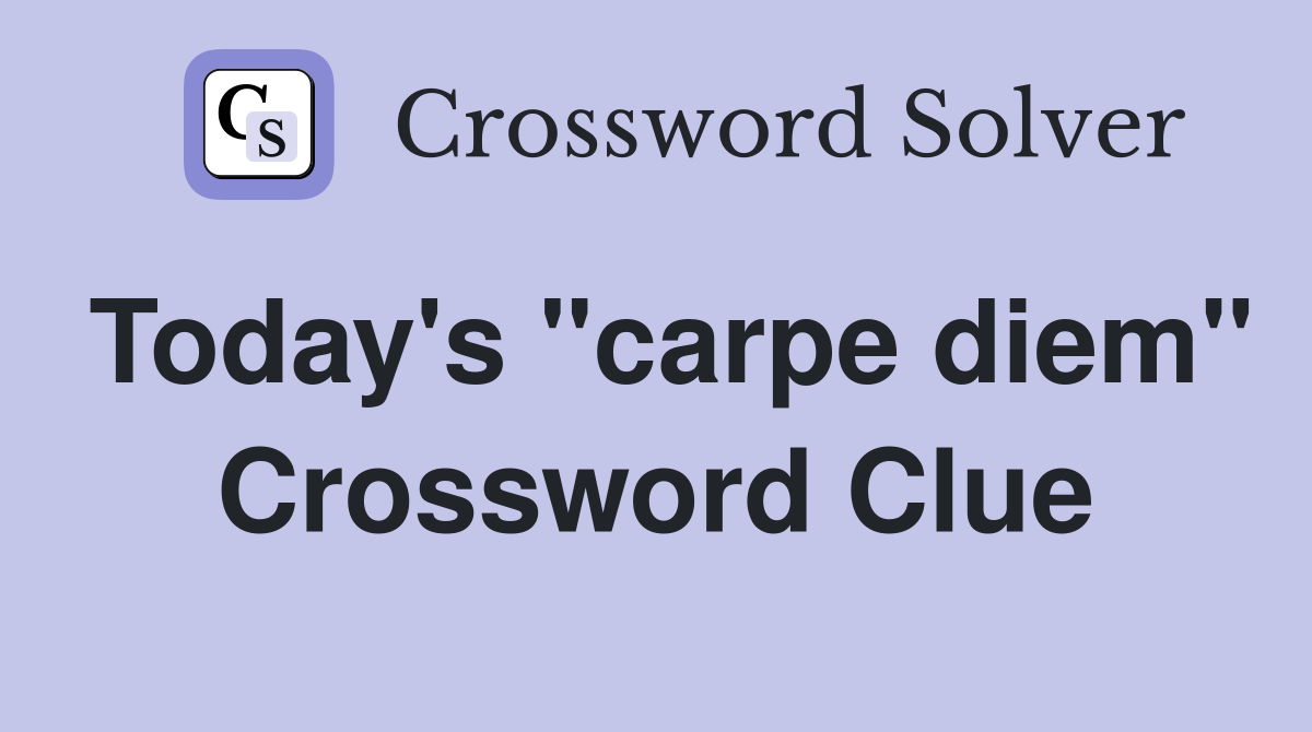 Today's "carpe diem" Crossword Clue