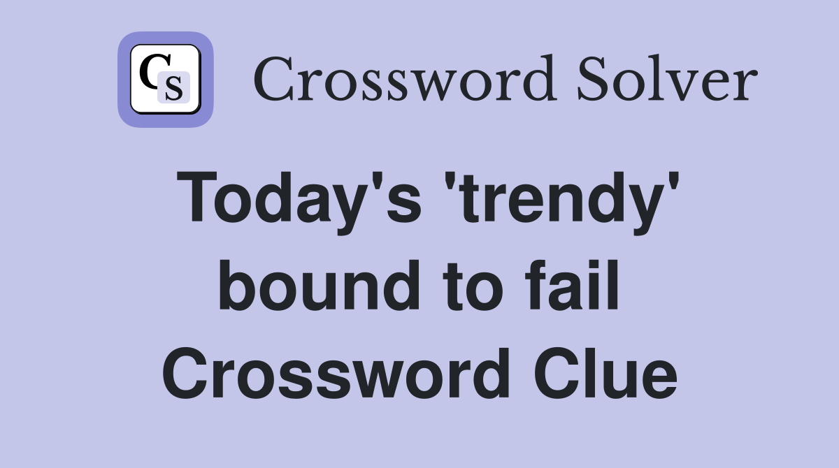 Today's 'trendy' bound to fail Crossword Clue