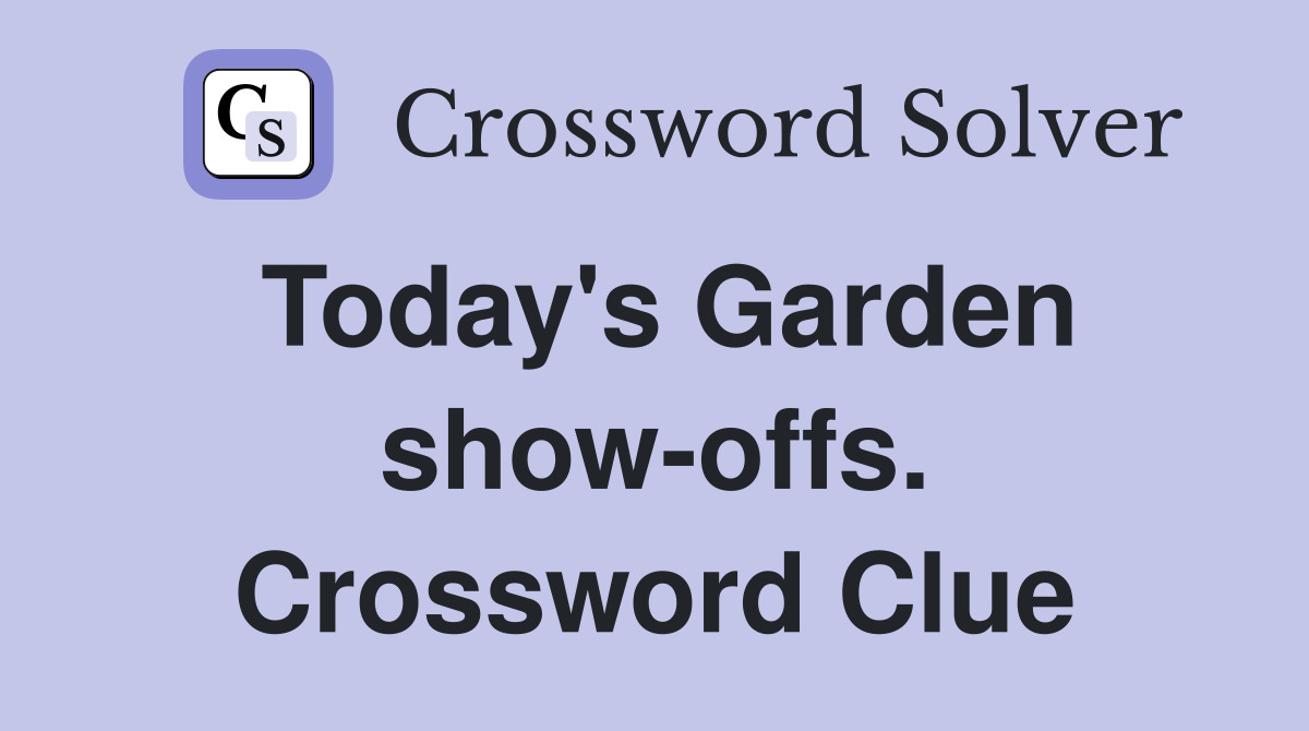 Today's Garden show-offs. Crossword Clue