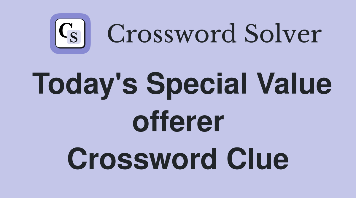 Today's Special Value offerer Crossword Clue