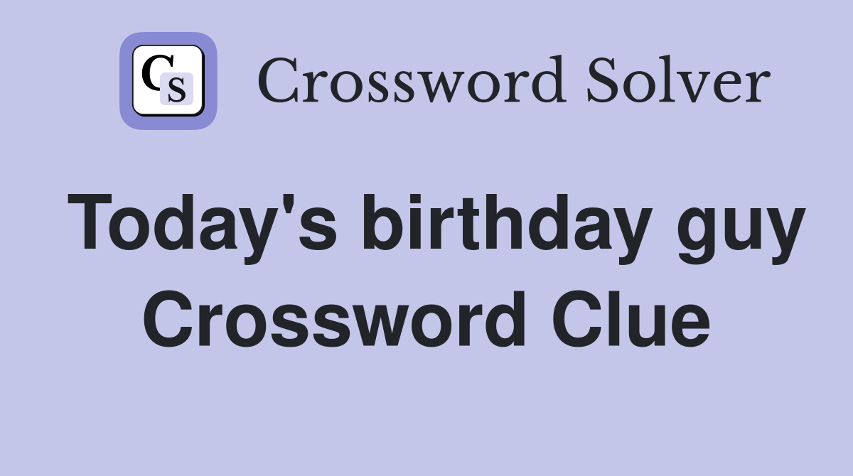 Today's birthday guy Crossword Clue