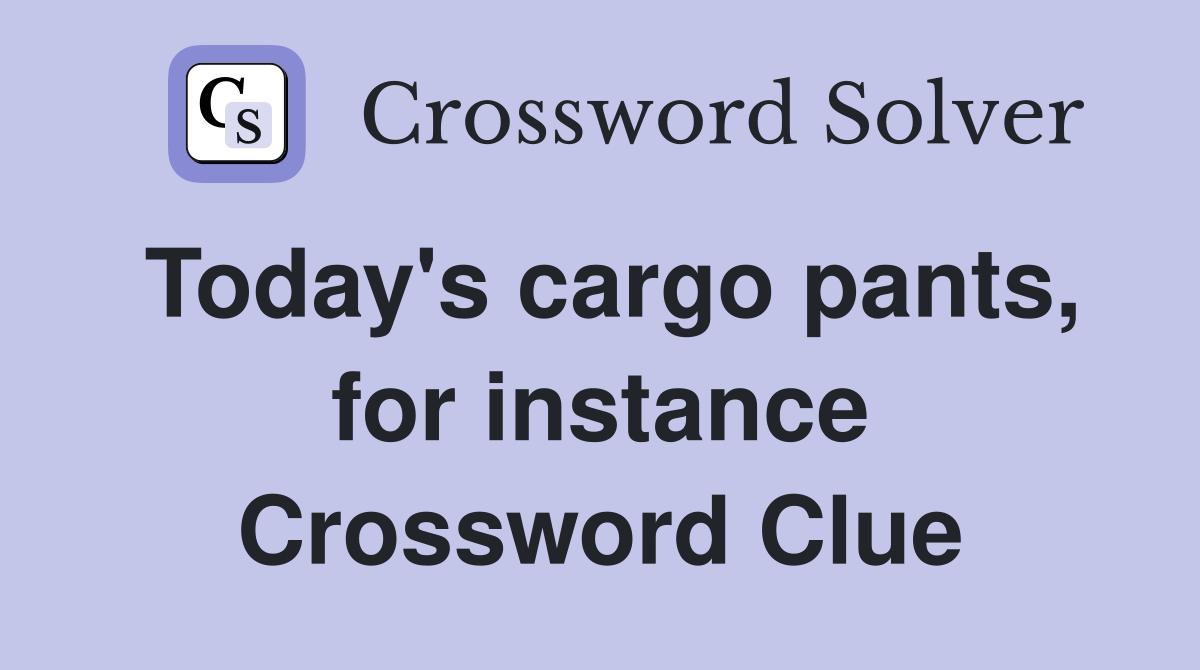 Today's cargo pants, for instance Crossword Clue