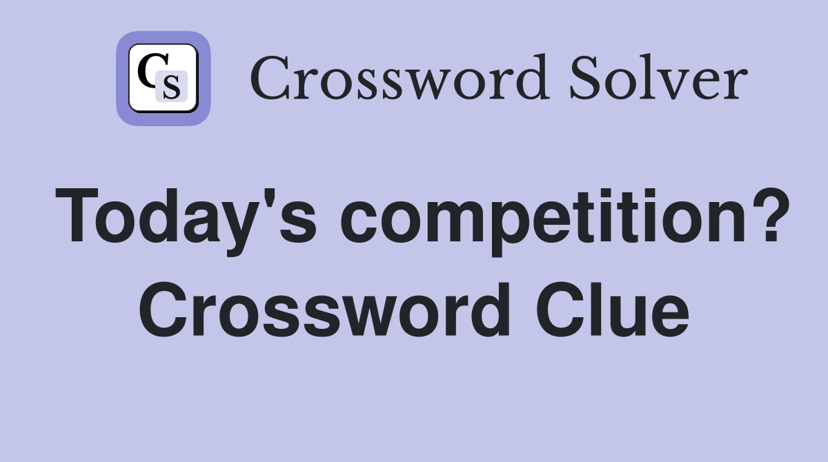 Today's competition? Crossword Clue