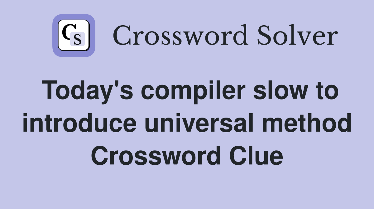 Today's compiler slow to introduce universal method Crossword Clue