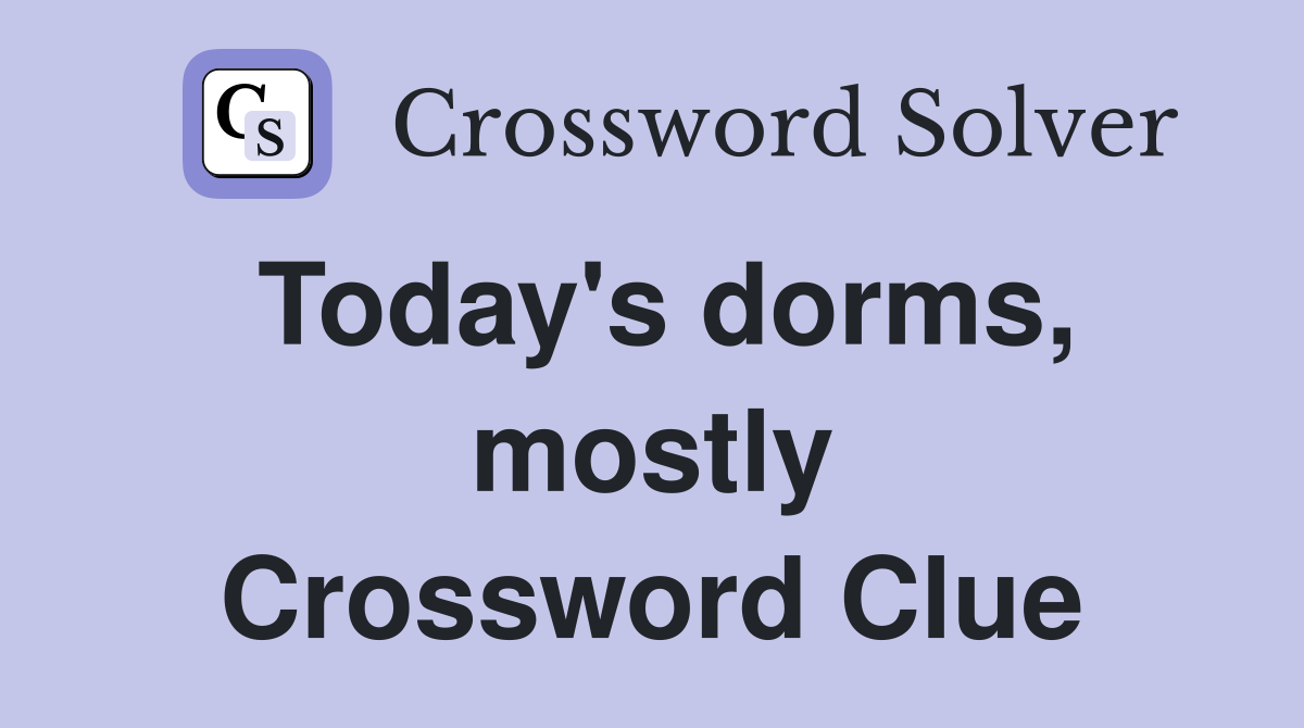 Today's dorms, mostly Crossword Clue