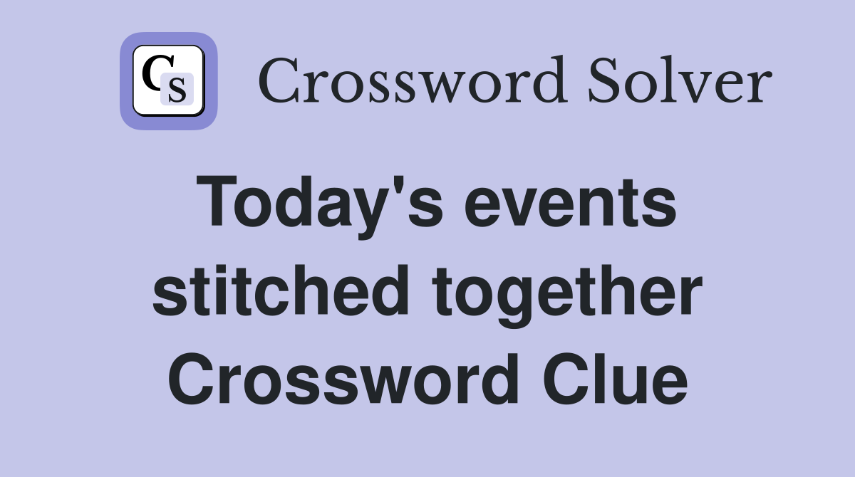 Today's events stitched together Crossword Clue