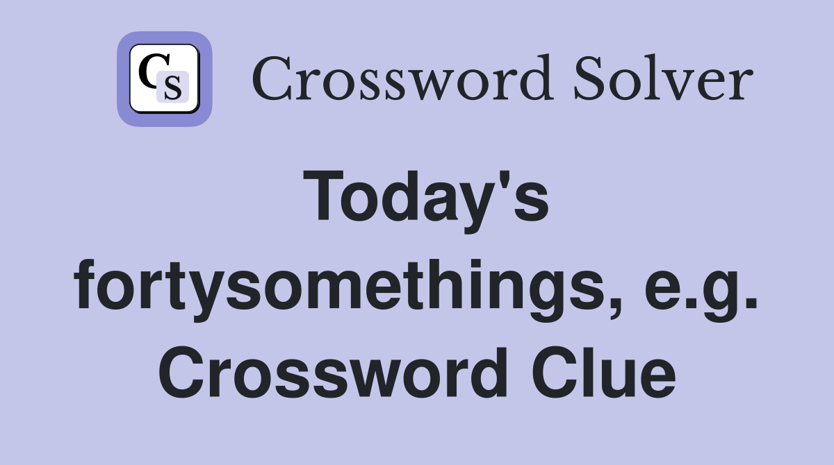 Today's fortysomethings, e.g. Crossword Clue