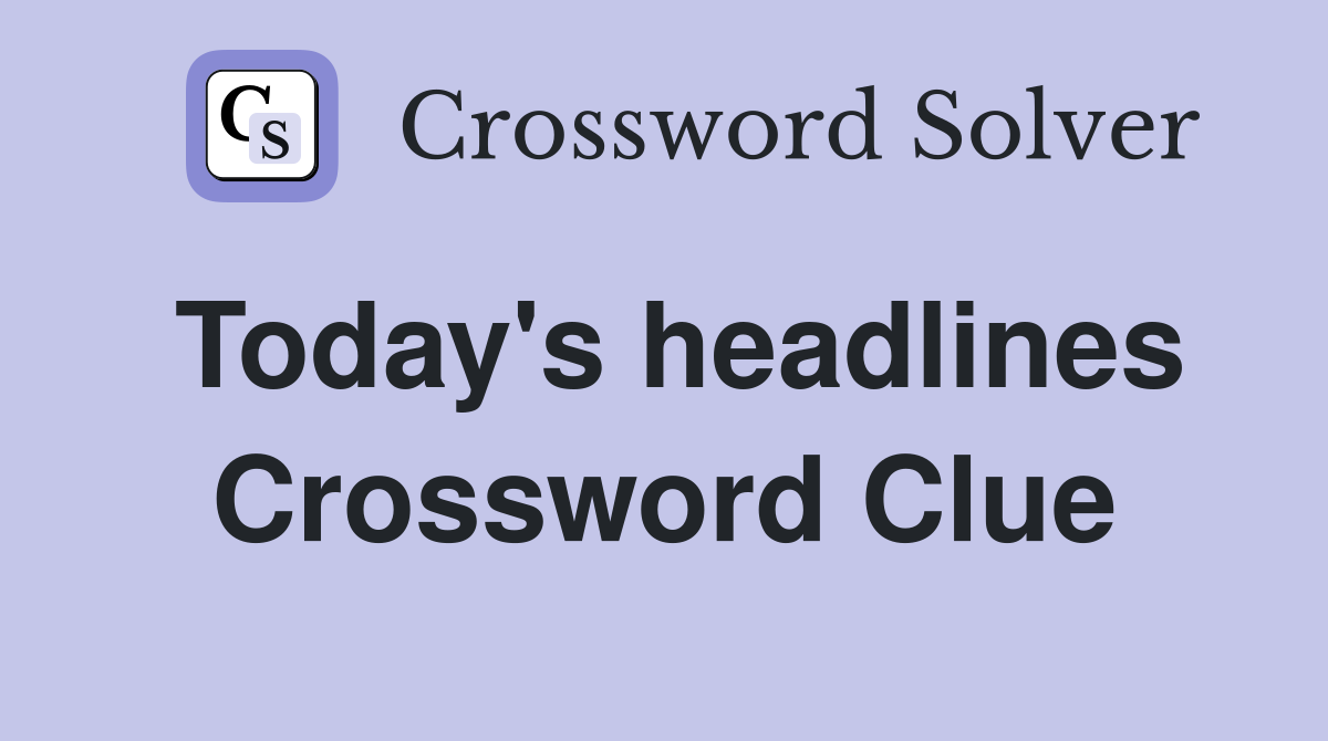 Today's headlines Crossword Clue