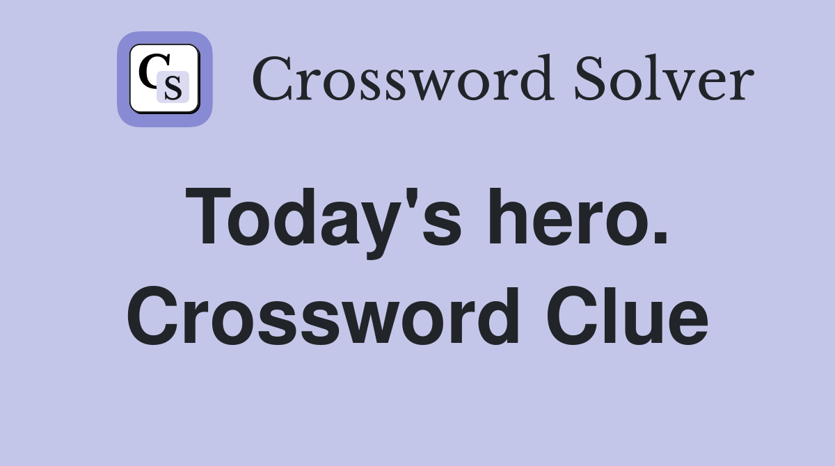 Today's hero. Crossword Clue