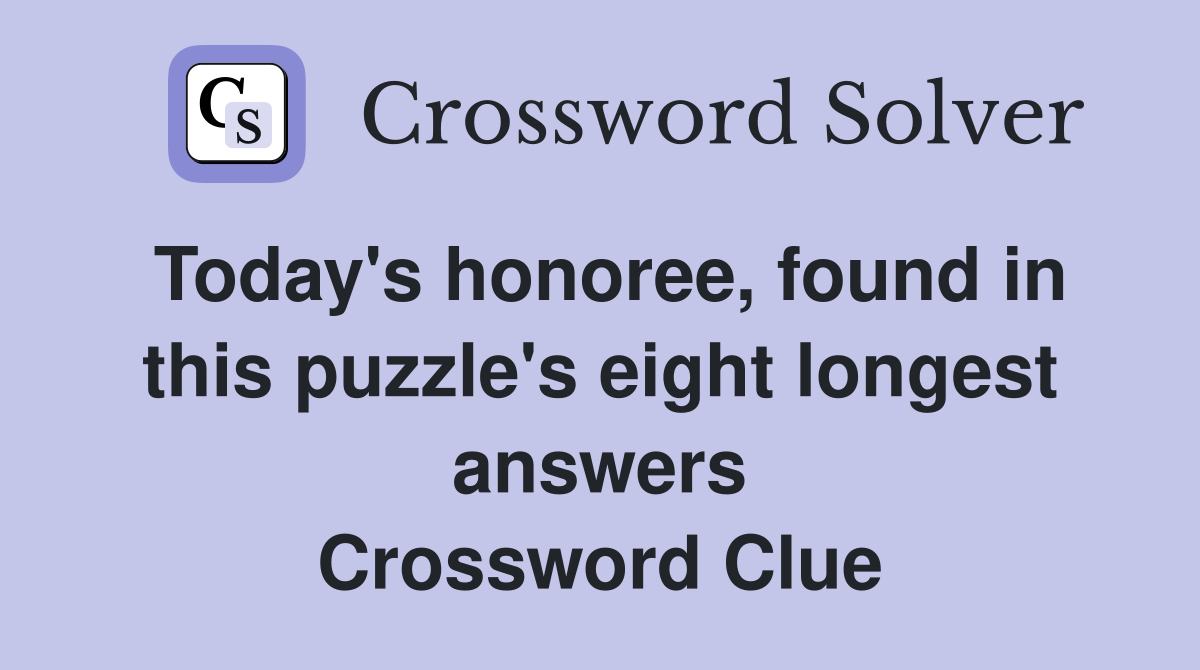 Today's honoree, found in this puzzle's eight longest answers Crossword Clue