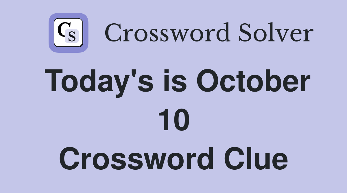 Today's is October 10 Crossword Clue