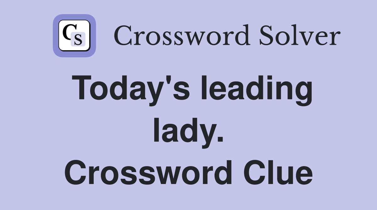 Today's leading lady. Crossword Clue
