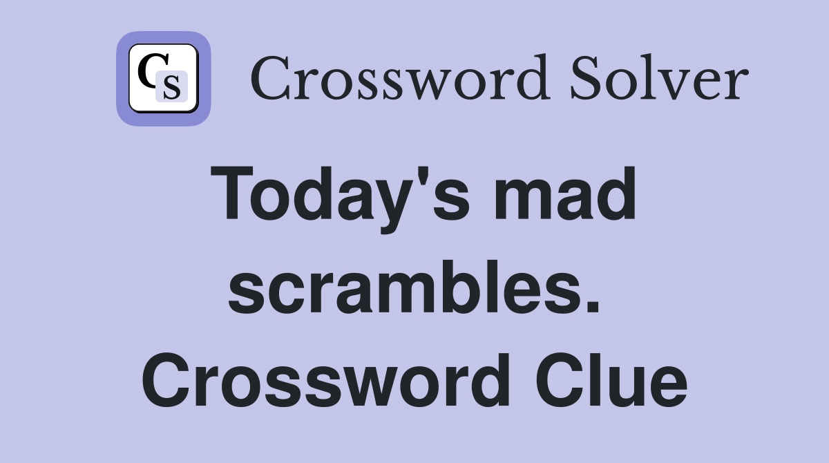 Today's mad scrambles. Crossword Clue