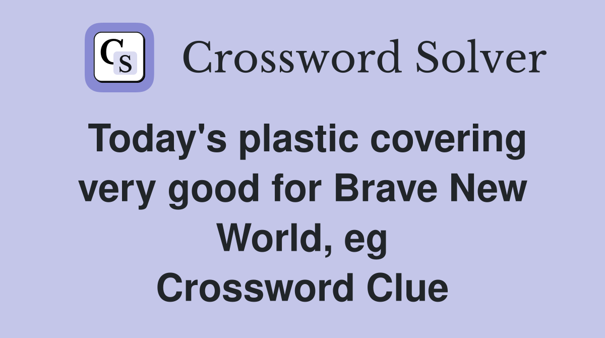Today's plastic covering very good for Brave New World, eg Crossword Clue