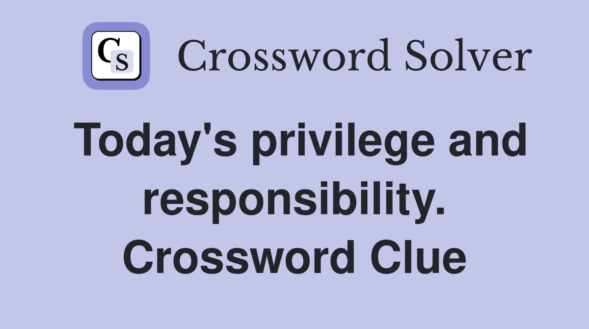 Today's privilege and responsibility. Crossword Clue