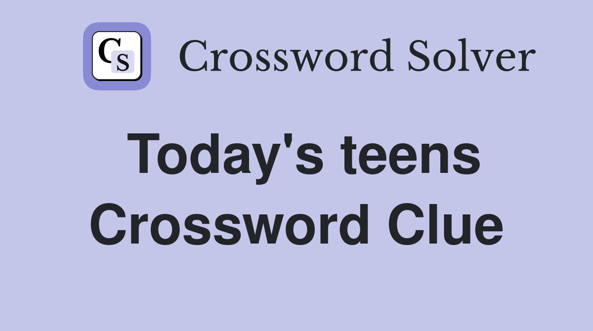 Today's teens Crossword Clue