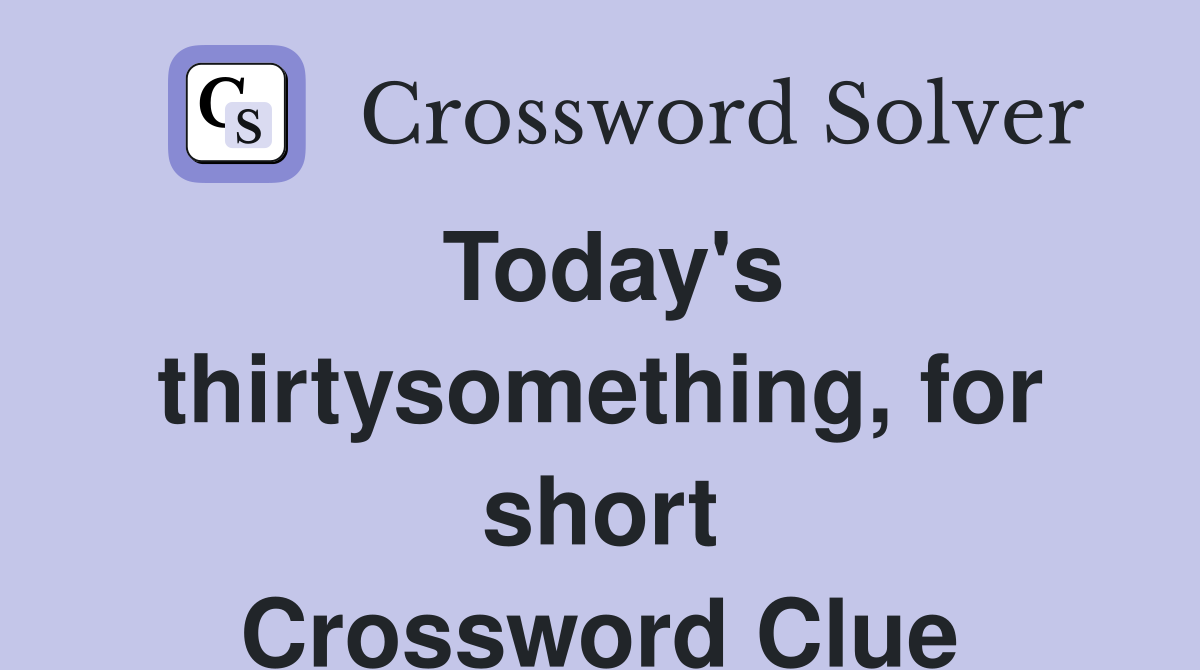 Today's thirtysomething, for short Crossword Clue