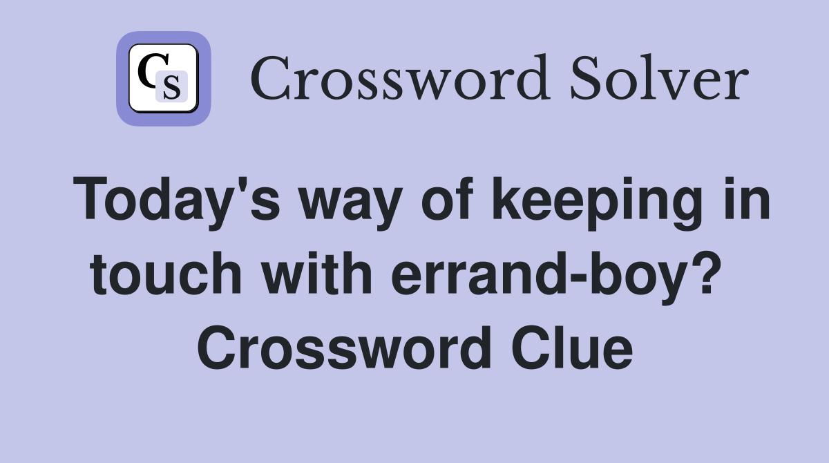 Today's way of keeping in touch with errand-boy?  Crossword Clue