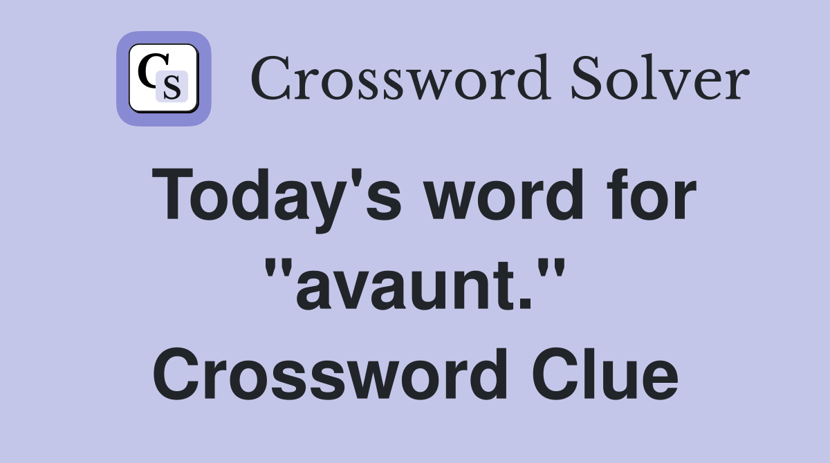 Today's word for "avaunt." Crossword Clue
