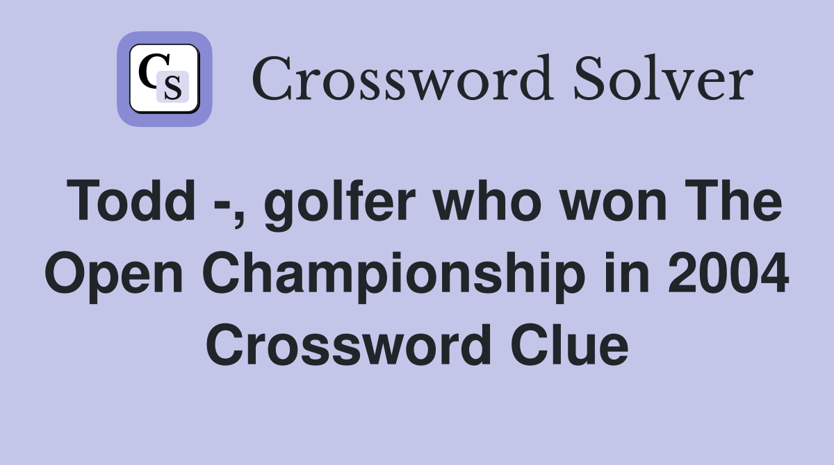 Todd -, golfer who won The Open Championship in 2004 Crossword Clue
