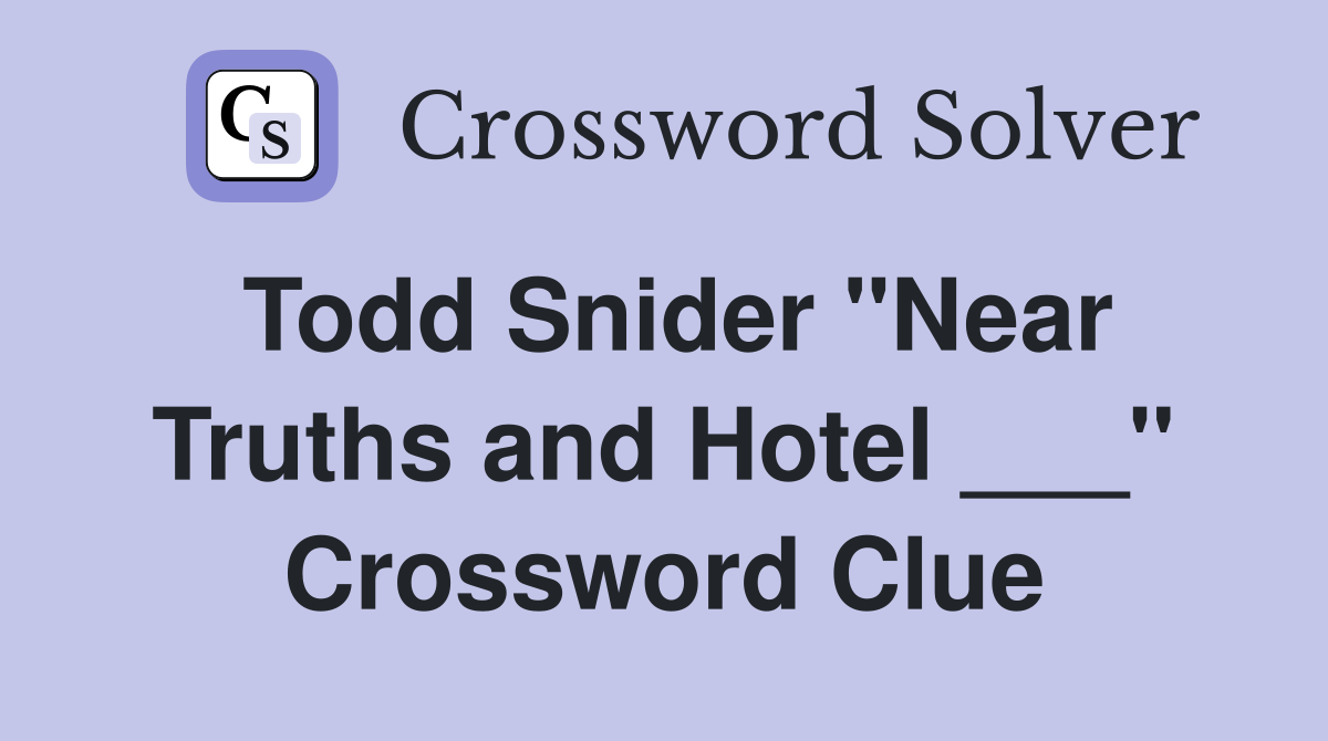 Todd Snider "Near Truths and Hotel ___" Crossword Clue