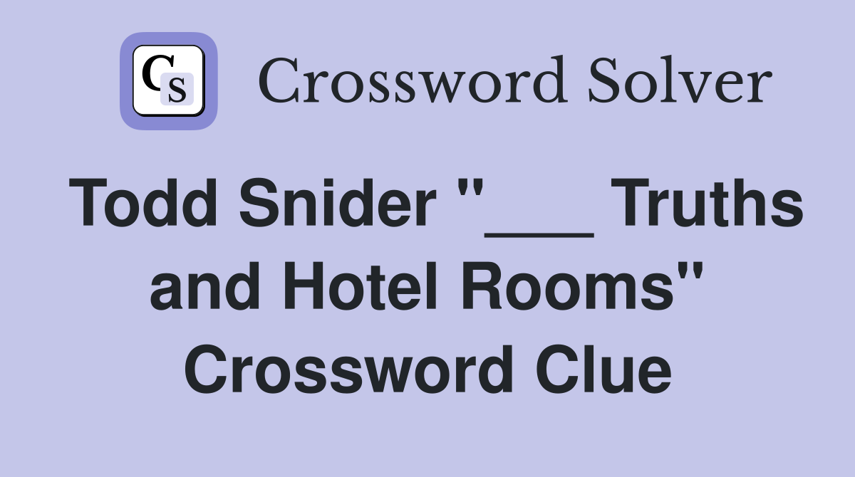 Todd Snider "___ Truths and Hotel Rooms" Crossword Clue