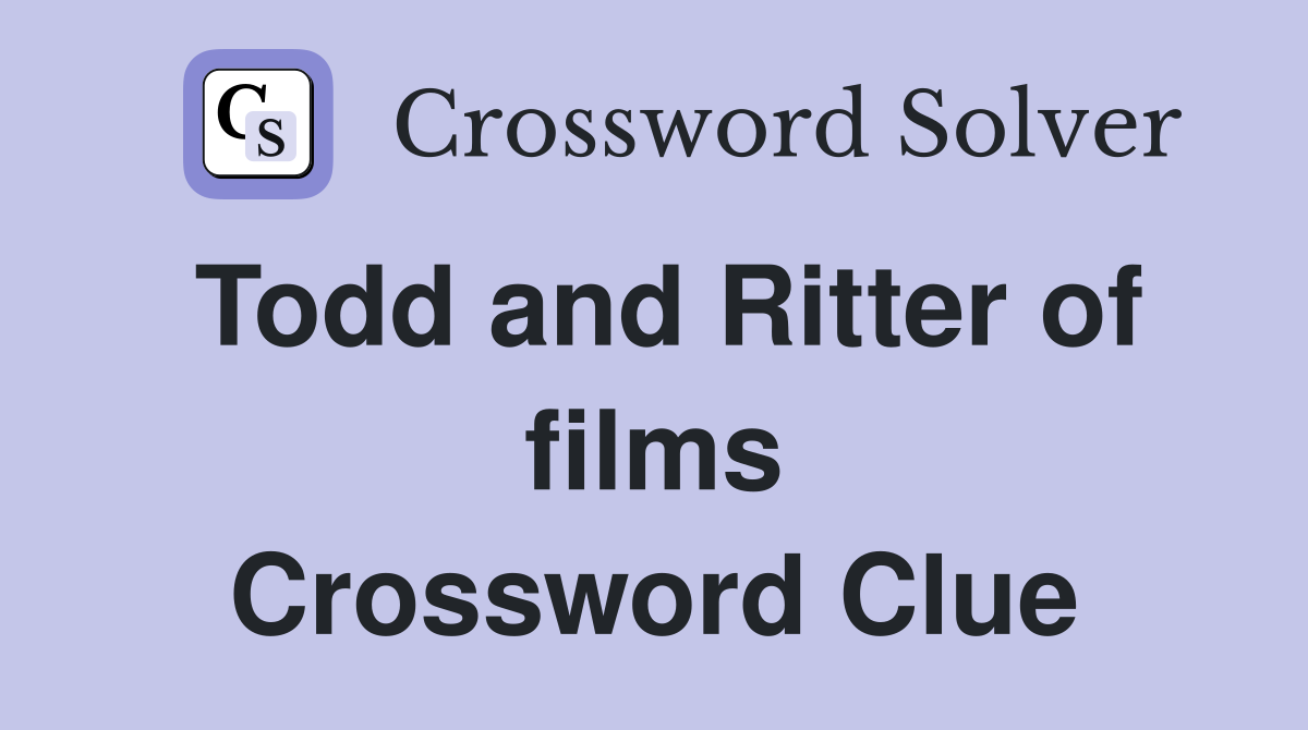 Todd and Ritter of films Crossword Clue