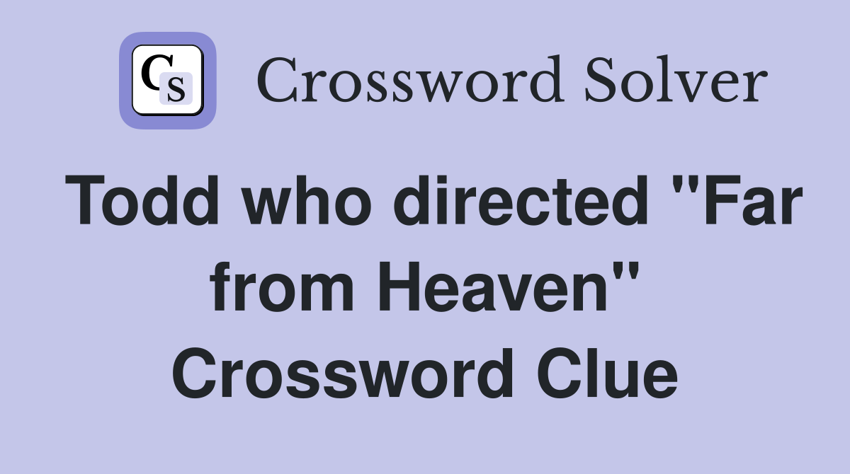 Todd who directed "Far from Heaven" Crossword Clue