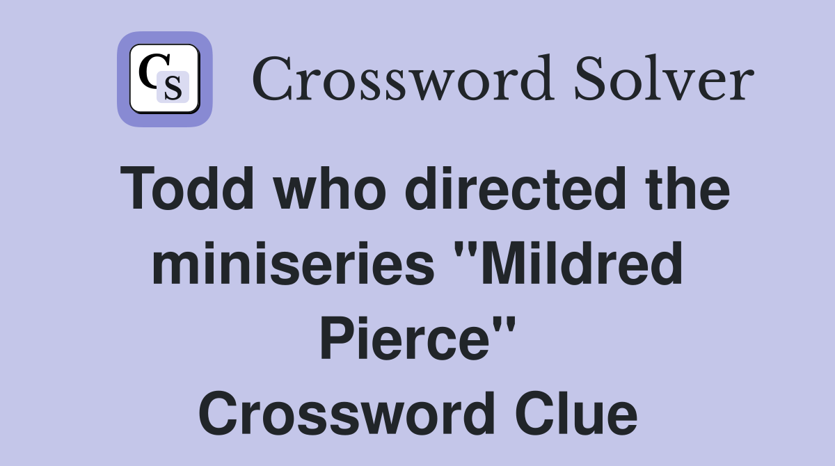 Todd who directed the miniseries "Mildred Pierce" Crossword Clue