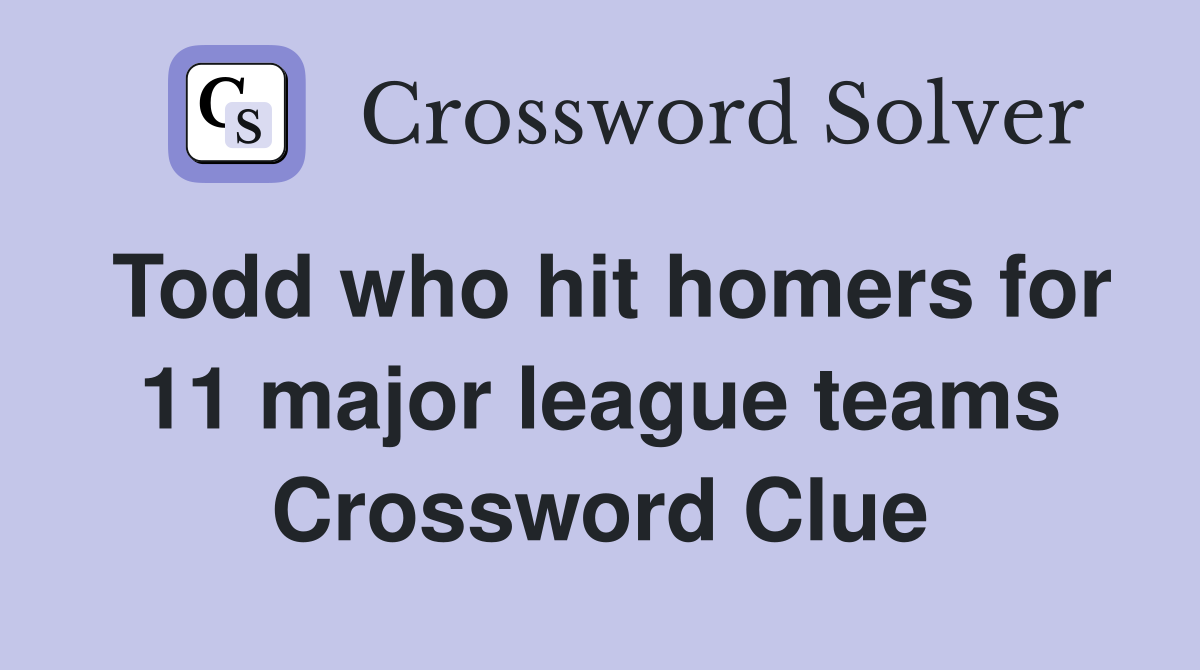 Todd who hit homers for 11 major league teams Crossword Clue