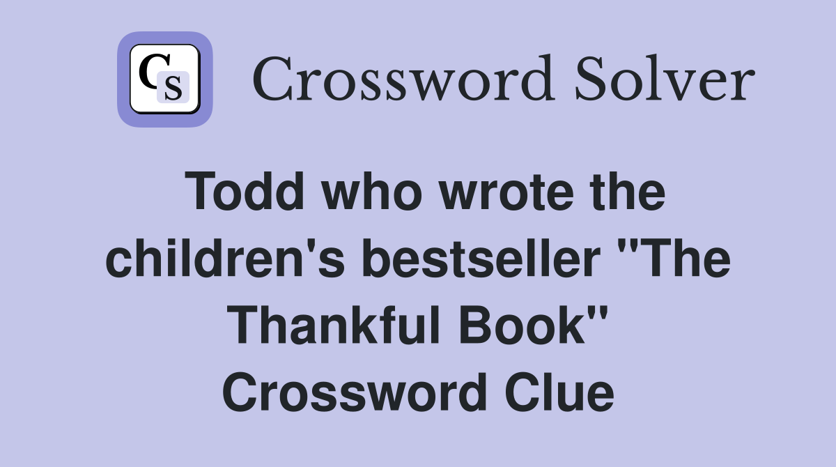 Todd who wrote the children's bestseller "The Thankful Book" Crossword Clue