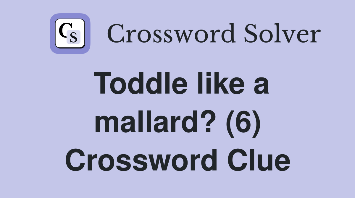 Toddle like a mallard? (6) Crossword Clue