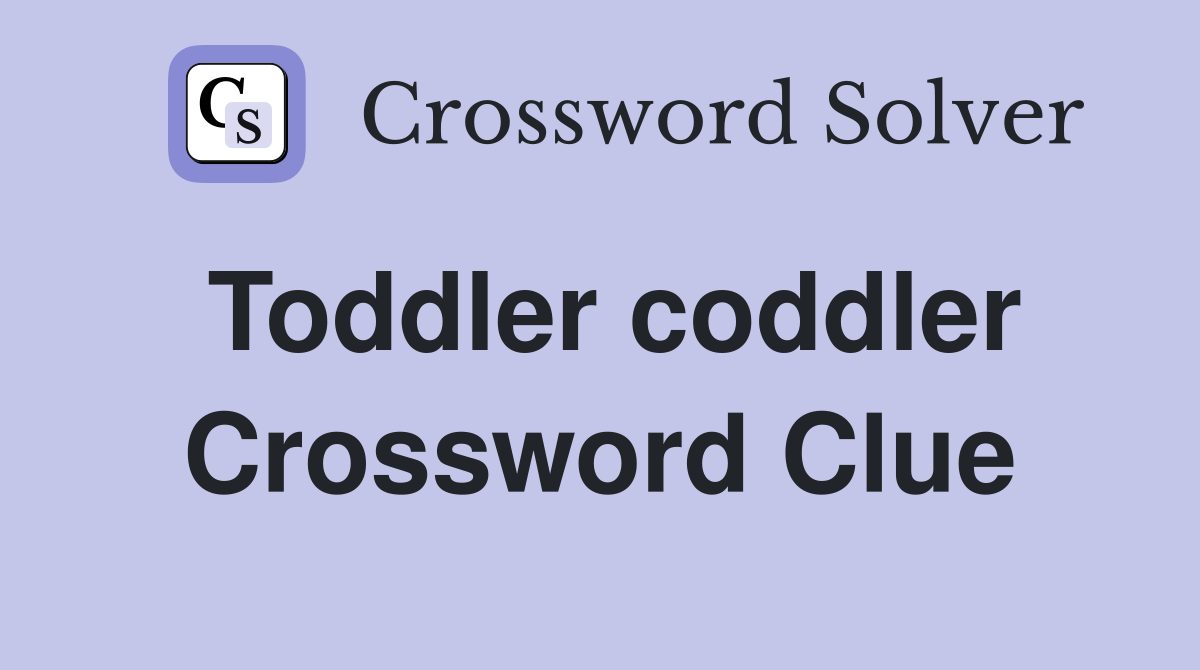 Toddler coddler Crossword Clue