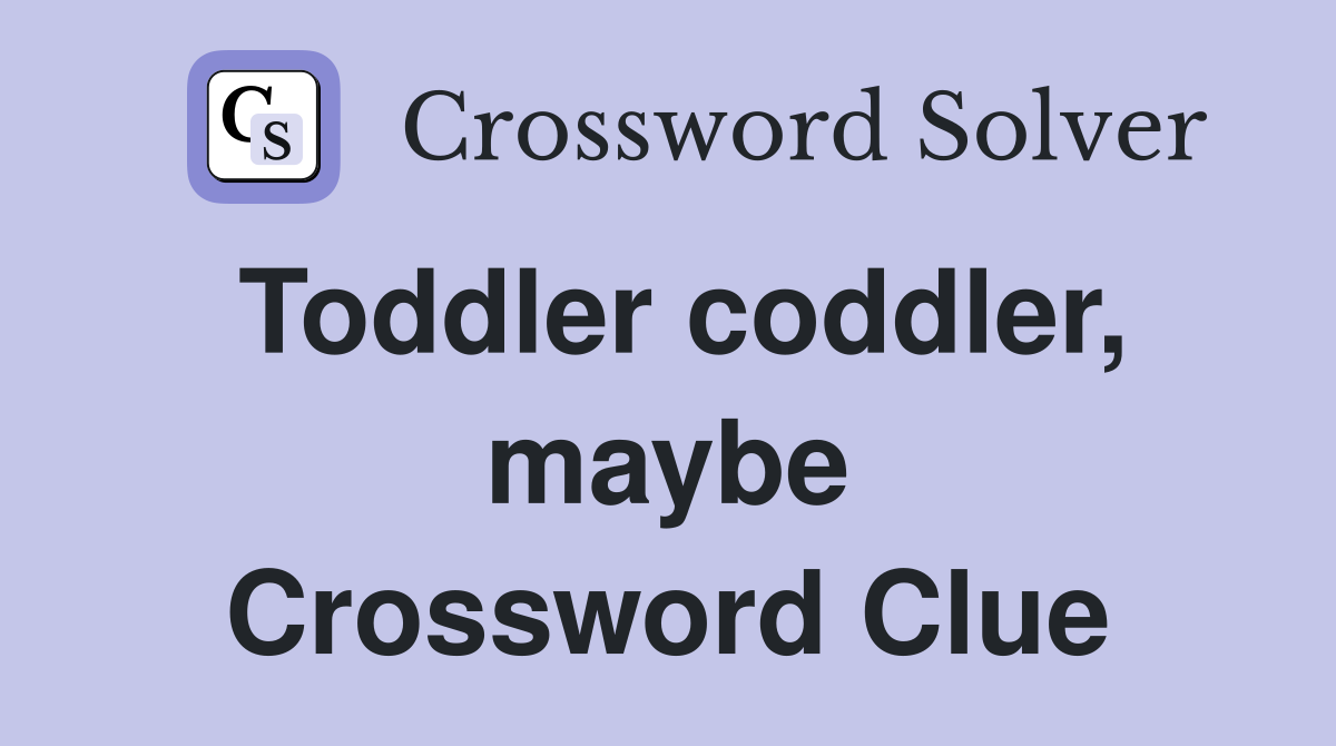 Toddler coddler, maybe Crossword Clue