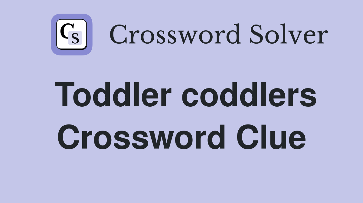 Toddler coddlers Crossword Clue