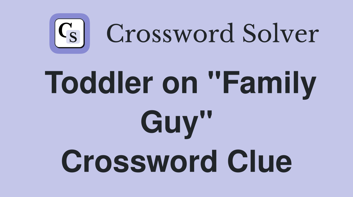 Toddler on "Family Guy" Crossword Clue