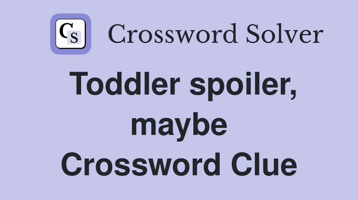 Toddler spoiler, maybe Crossword Clue