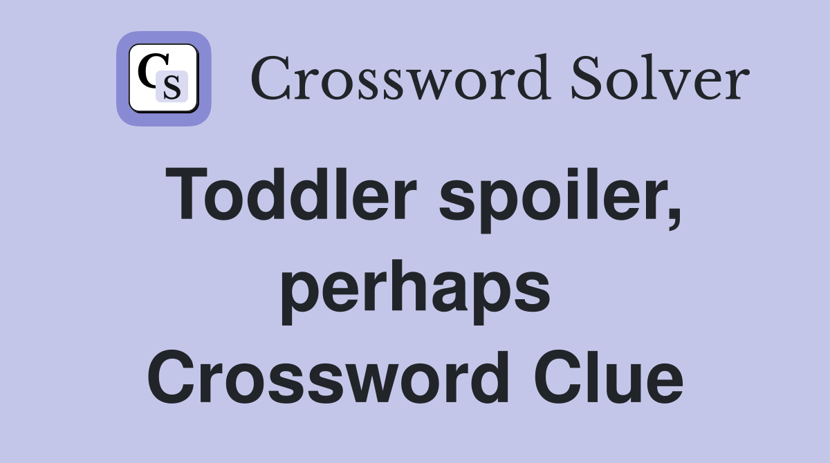 Toddler spoiler, perhaps Crossword Clue