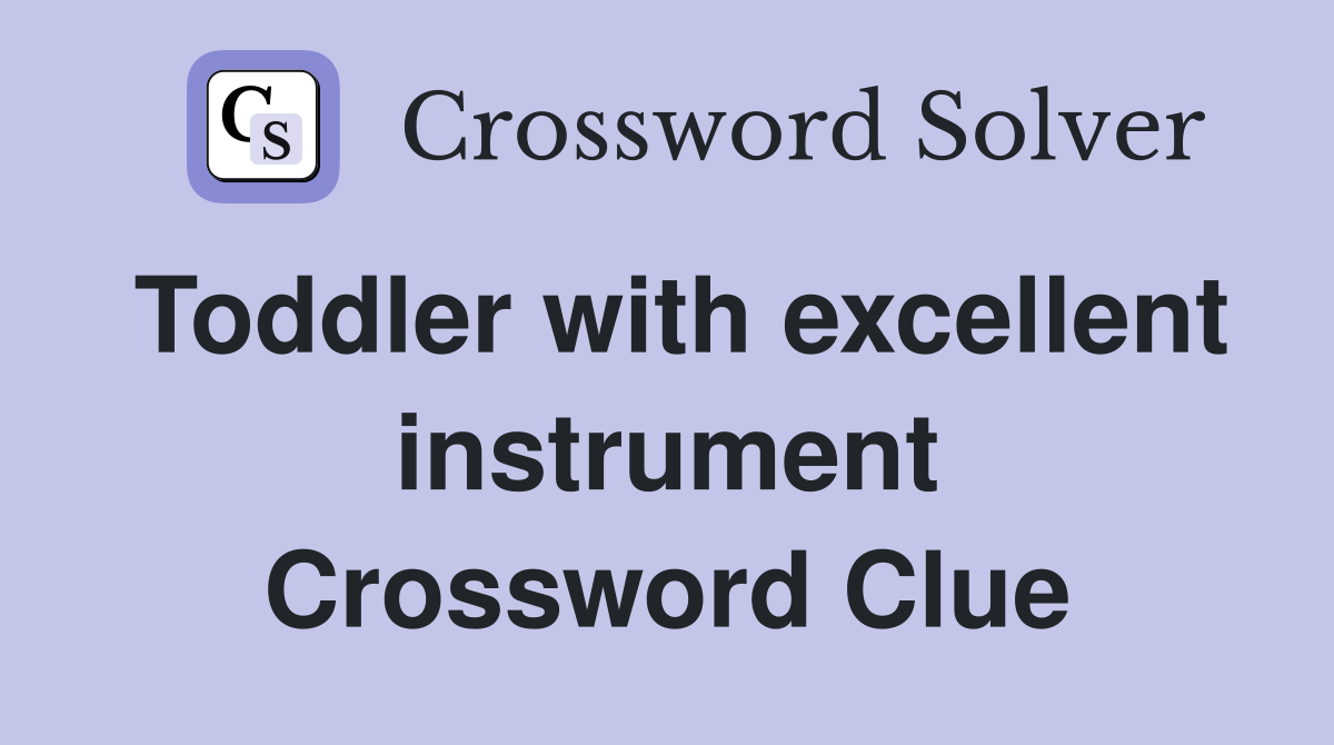 Toddler with excellent instrument Crossword Clue