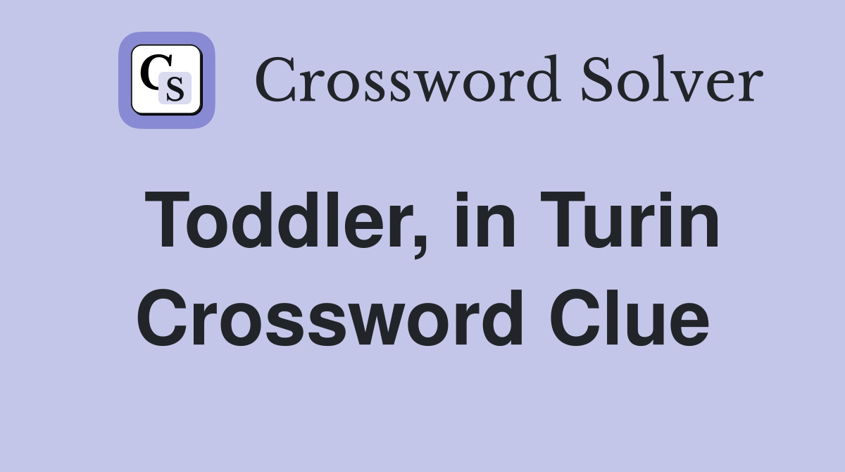Toddler, in Turin Crossword Clue