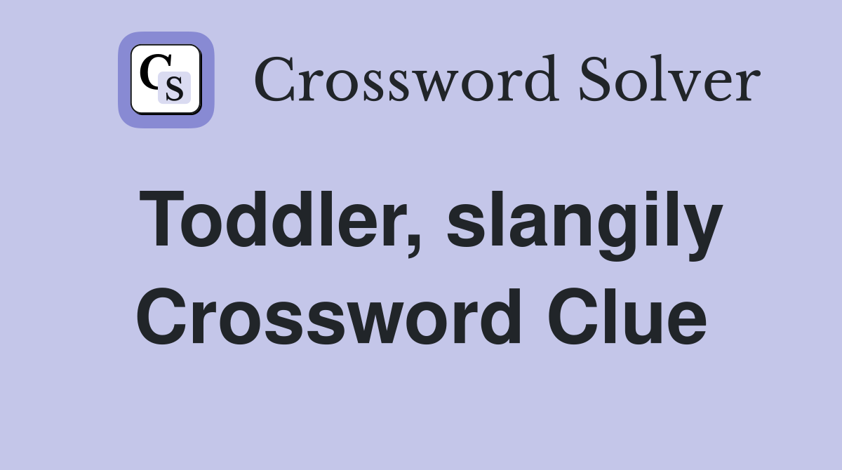 Toddler, slangily Crossword Clue