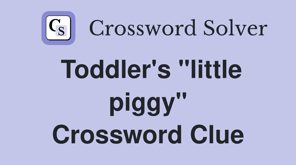 Toddler's "little piggy" Crossword Clue