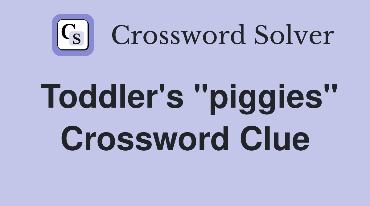 Toddler's "piggies" Crossword Clue