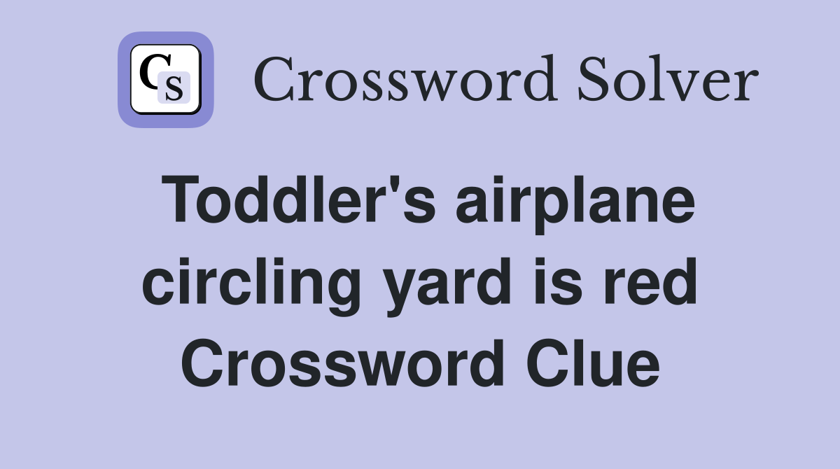 Toddler's airplane circling yard is red Crossword Clue