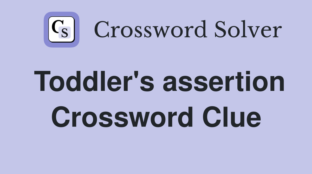 Toddler's assertion Crossword Clue