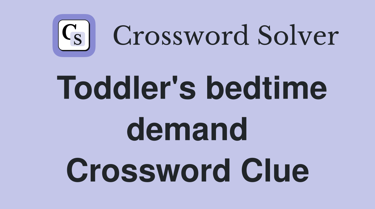 Toddler's bedtime demand Crossword Clue